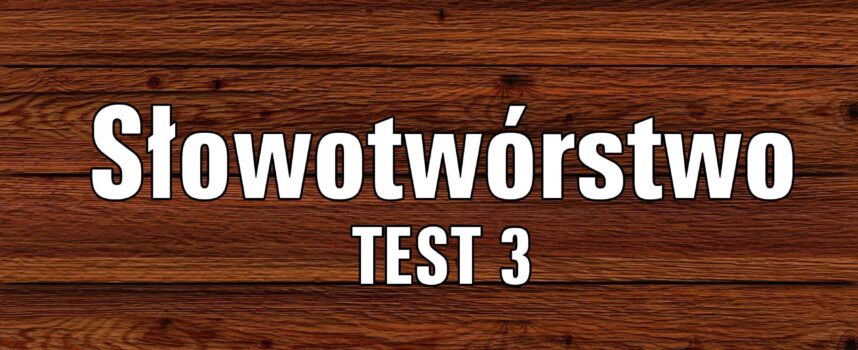 Słowotwórstwo  TEST 3