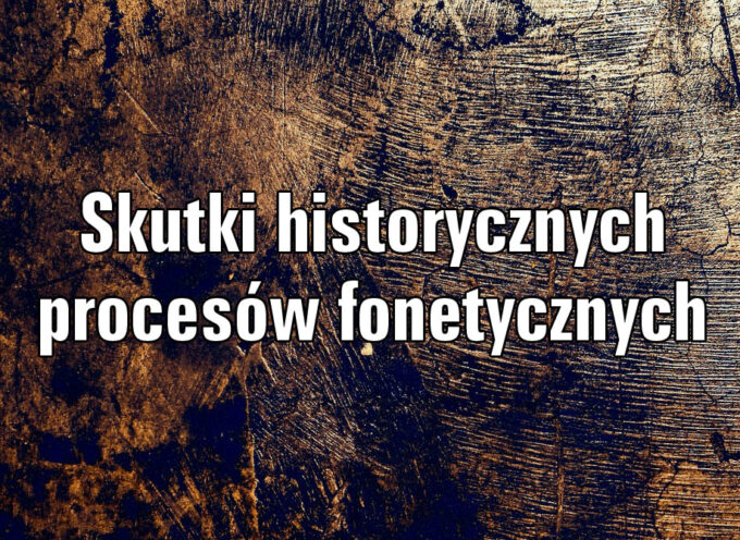 Skutki historycznych procesów fonetycznych