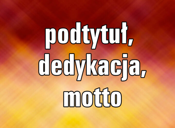 Rola podtytułu, dedykacji i motta w utworze literackim