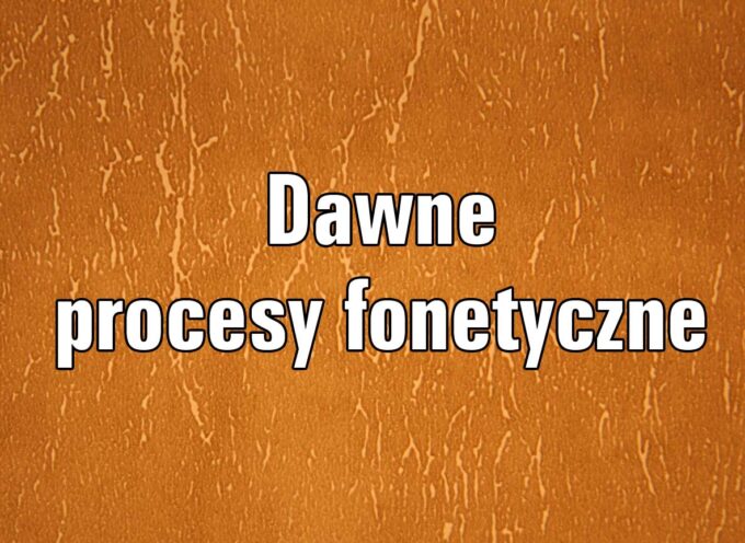 Dawne procesy fonetyczne