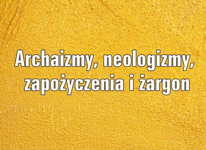 Archaizmy, neologizmy, zapożyczenia i żargon