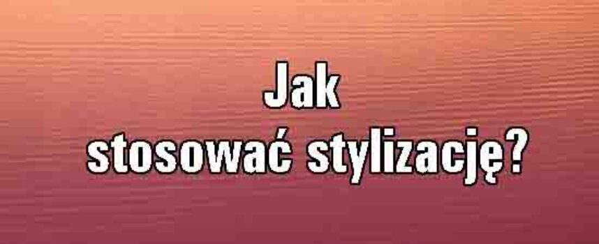 Jak stosować stylizację?