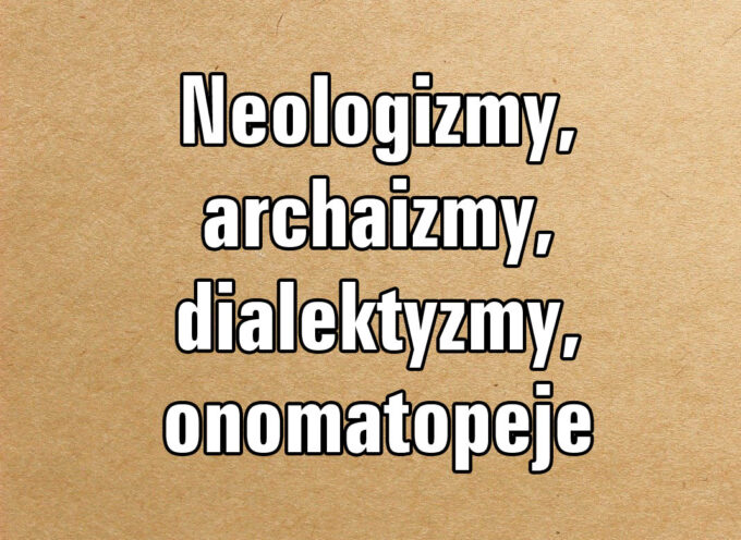 Neologizmy, archaizmy, dialektyzmy, onomatopeje