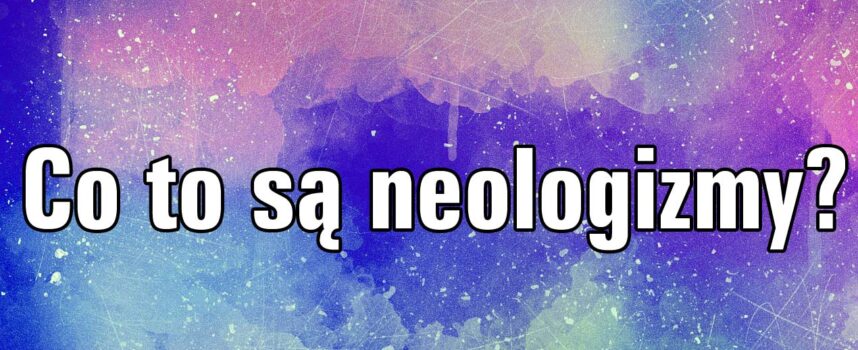 Co to są neologizmy?