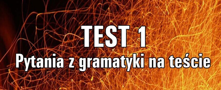 Pytania z gramatyki na teście  TEST 1